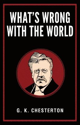 G K Chesterton - What’s Wrong with the World, Häftad