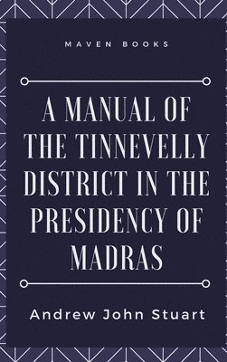 Andrew John Stuart - Manual of the Tinnevelly District in the Presidency of Madras, Inbunden