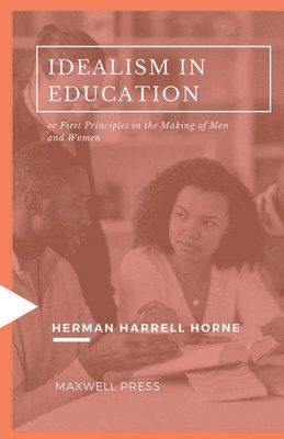 Herman Harrell Horne - IDEALISM IN EDUCATION or First Principles in the Making of Men and Women, Häftad. Tillgänglighet: Lägg i varukorg