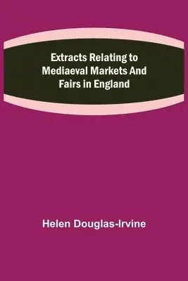 Helen Douglas-Irvine - Extracts Relating to Mediaeval Markets and Fairs in England, Häftad. Tillgänglighet: Lägg i varukorg