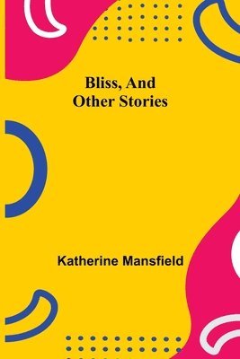 Katherine Mansfield - Bliss, and Other Stories, Häftad