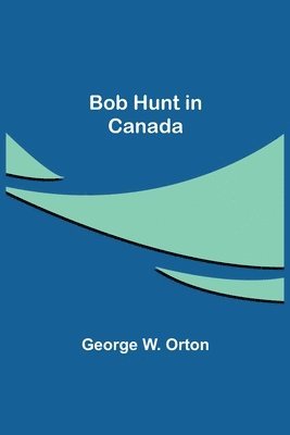 George W Orton - Bob Hunt in Canada, Häftad. Tillgänglighet: Lägg i varukorg