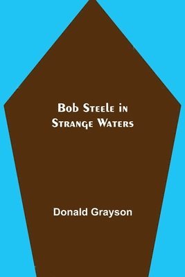 Donald Grayson - Bob Steele in Strange Waters, Häftad. Tillgänglighet: Lägg i varukorg