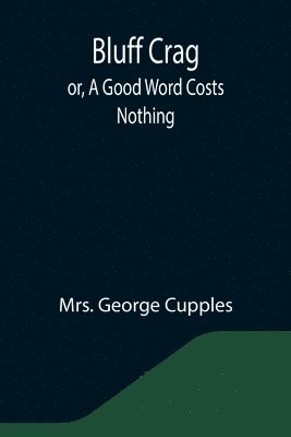 George Cupples - Bluff Crag; or, A Good Word Costs Nothing, Häftad. Tillgänglighet: Lägg i varukorg