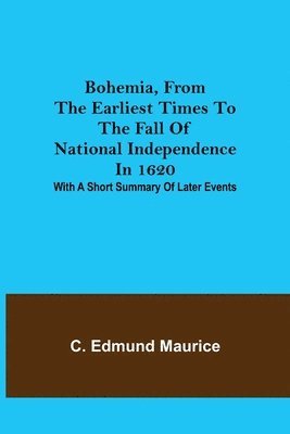 C Edmund Maurice - Bohemia, from the earliest times to the fall of national independence in 1620; With a short summary of later events, Häftad. Tillgänglighet: Lägg i varukorg