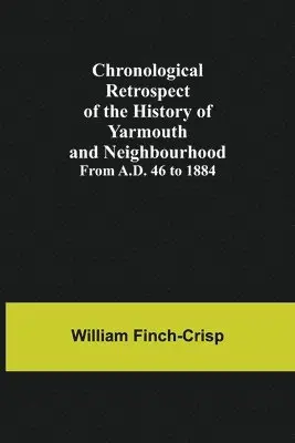 William Finch-Crisp - Chronological Retrospect of the History of Yarmouth and Neighbourhood; from A.D. 46 to 1884, Häftad. Tillgänglighet: Lägg i varukorg