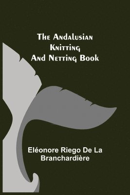 Eléonore Riego de la Branchardière - Andalusian Knitting and Netting Book, Häftad. Tillgänglighet: Lägg i varukorg