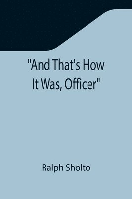 Ralph Sholto - And That's How It Was, Officer, Häftad. Tillgänglighet: Lägg i varukorg