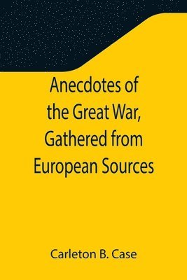 Carleton B Case - Anecdotes of the Great War, Gathered from European Sources, Häftad. Tillgänglighet: Lägg i varukorg