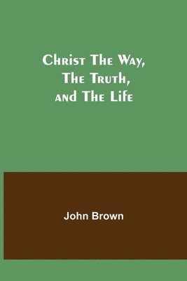 John Brown - Christ The Way, The Truth, and The Life, Häftad