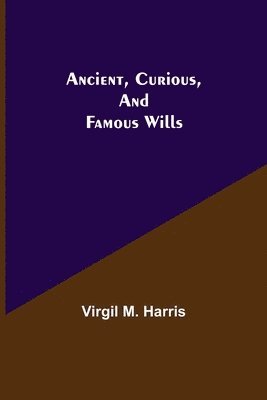 Virgil M Harris - Ancient, Curious, and Famous Wills, Häftad