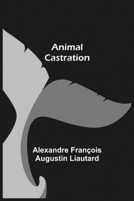 Alexandre François Augustin Liautard - Animal Castration, Häftad. Tillgänglighet: Lägg i varukorg