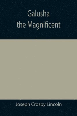 Joseph Crosby Lincoln - Galusha the Magnificent, Häftad