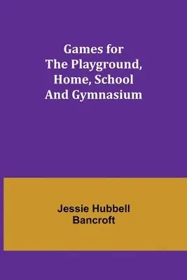 Jessie Hubbell Bancroft - Games for the Playground, Home, School and Gymnasium, Häftad. Tillgänglighet: Lägg i varukorg