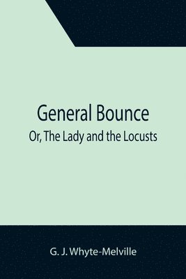 G J Whyte-Melville - General Bounce; Or, The Lady and the Locusts, Häftad