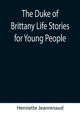 Henriette Jeanrenaud - Duke of Brittany Life Stories for Young People, Häftad. Tillgänglighet: Lägg i varukorg