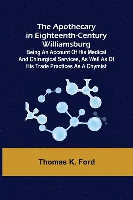 Thomas K Ford - Apothecary in Eighteenth-Century Williamsburg; Being an Account of his medical and chirurgical Services, as well as of his trade Practices as a Chymist, Häftad. Tillgänglighet: Lägg i varukorg