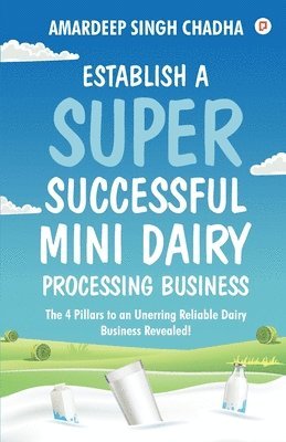 Amardeep Singh Chadha - Establish A Super Successful Mini Dairy Processing Bussiness, Häftad