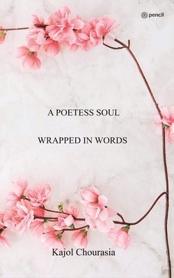 Kajol Chourasia - Poetess Soul Wrapped In Words, Häftad