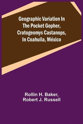 Rollin H Baker, Robert J Russell - Geographic Variation in the Pocket Gopher, Cratogeomys castanops, in Coahuila, México, Häftad