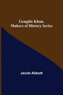 Jacob Abbott - Genghis Khan, Makers of History Series, Häftad