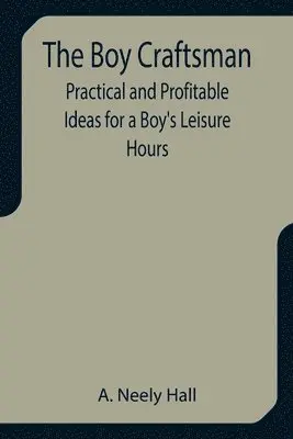 A Neely Hall - Boy Craftsman; Practical and Profitable Ideas for a Boy's Leisure Hours, Häftad. Tillgänglighet: Lägg i varukorg