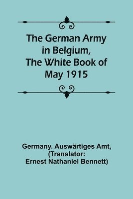 Germany Auswärtiges Amt - German Army in Belgium, the White Book of May 1915, Häftad