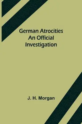 J H Morgan - German Atrocities, Häftad. Tillgänglighet: Lägg i varukorg