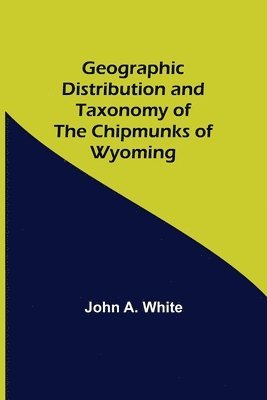 John A White - Geographic Distribution and Taxonomy of the Chipmunks of Wyoming, Häftad. Tillgänglighet: Lägg i varukorg