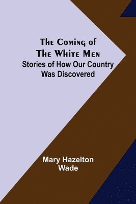Mary Hazelton Wade - Coming of the White Men; Stories of How Our Country Was Discovered, Häftad. Tillgänglighet: Lägg i varukorg