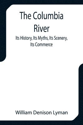 William Denison Lyman - Columbia River; Its History, Its Myths, Its Scenery, Its Commerce, Häftad. Tillgänglighet: Lägg i varukorg