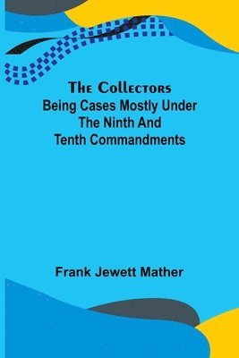 Frank Jewett Mather - Collectors; Being Cases mostly under the Ninth and Tenth Commandments, Häftad. Tillgänglighet: Lägg i varukorg