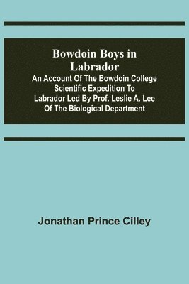 Jonathan Prince Cilley - Bowdoin Boys in Labrador; An Account of the Bowdoin College Scientific Expedition to Labrador led by Prof. Leslie A. Lee of the Biological Department, Häftad. Tillgänglighet: Lägg i varukorg