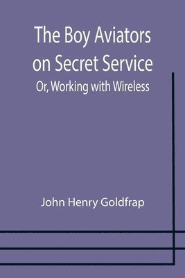 Boy Aviators on Secret Service; Or, Working with Wireless