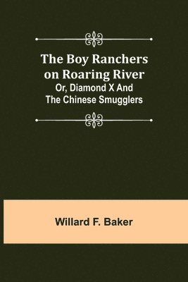 Willard F Baker - Boy Ranchers on Roaring River; Or, Diamond X and the Chinese Smugglers, Häftad