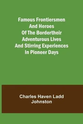 Charles Haven Ladd Johnston - Famous Frontiersmen and Heroes of the BorderTheir Adventurous Lives and Stirring Experiences in Pioneer Days, Häftad. Tillgänglighet: Lägg i varukorg