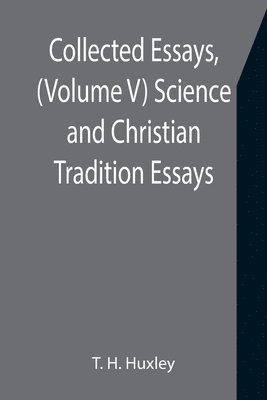T H Huxley - Collected Essays, (Volume V) Science and Christian Tradition, Häftad. Tillgänglighet: Lägg i varukorg