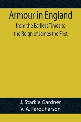 J Starkie Gardner, V A Farquharson - Armour in England, from the Earliest Times to the Reign of James the First, Häftad. Tillgänglighet: Lägg i varukorg