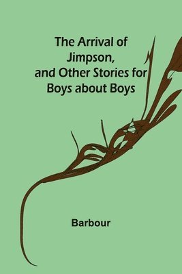 Barbour - Arrival of Jimpson, and Other Stories for Boys about Boys, Häftad