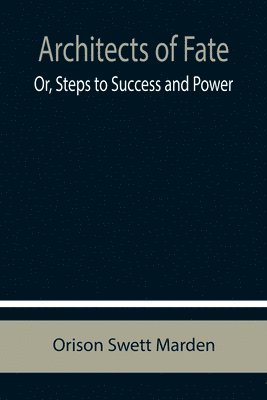 Orison Swett Marden - Architects of Fate; Or, Steps to Success and Power, Häftad
