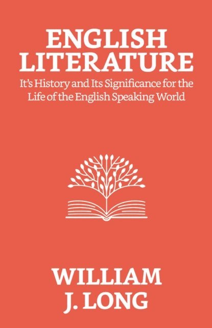 William J. Long - English Literature: Its History and Its Significance For the Life of the English-speaking World, E-bok