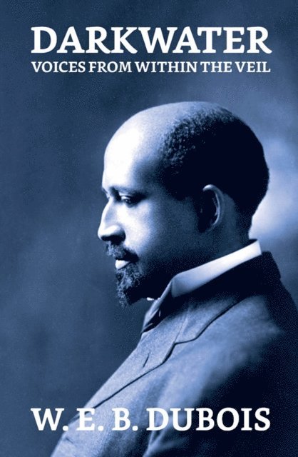 W. E. B. Du Bois - Darkwater: Voices from Within the Veil, E-bok