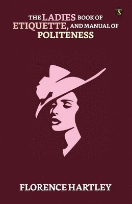 Florence Hartley - Ladies' Book of Etiquette, and Manual of Politeness, Häftad