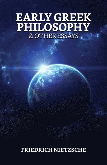 Friedrich Wilhelm Nietzsche - Early Greek Philosophy & Other Essays, E-bok