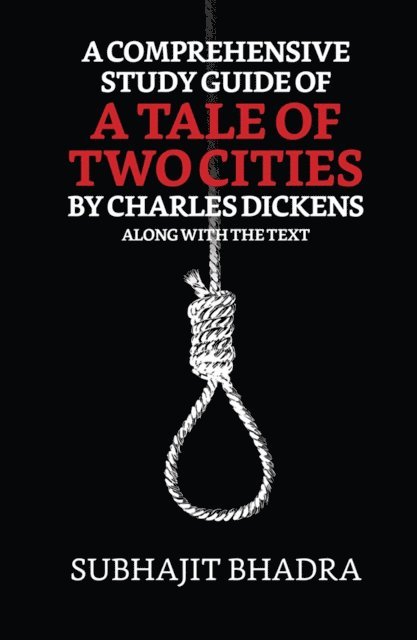 Subhajit Bhadra - Comprehensive Study Guide Of A Tale Of Two Cities By Charles Dickens Along With The Text, E-bok