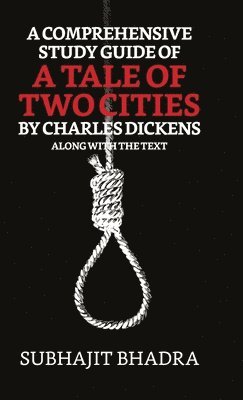 Subhajit Bhadra - Comprehensive Study Guide of a Tale of Two Cities by Charles Dickens, Inbunden