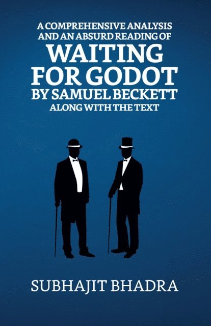 Subhajit Bhadra - Comprehensive Analysis And An Absurd Reading Of Waiting For Godot By Samuel Beckett Along With The Text, E-bok