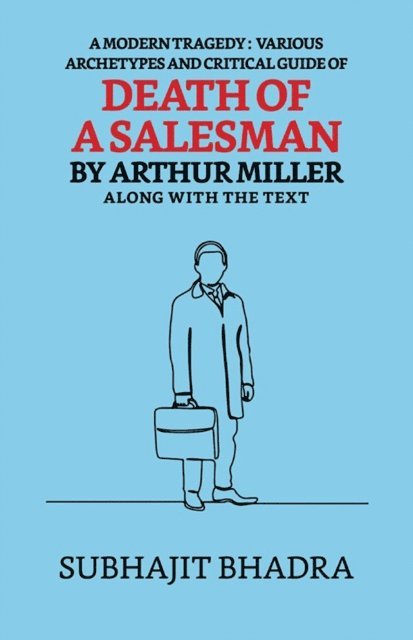 Subhajit Bhadra - Modern Tragedy: Various Archytypes And Critical Guide Of Death Of A Salesman By Arthur Miller Along With The Text, E-bok