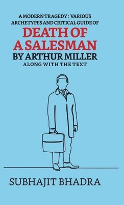 Subhajit Bhadra - Modern Tragedy: Various Archytypes and Critical Guide of Death of a Salesman by Arthur Miller, Inbunden