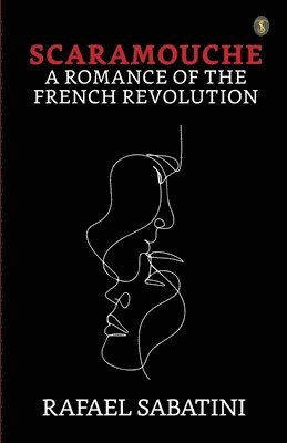 Rafael Sabatini - SCARAMOUCHE A ROMANCE OF THE FRENCH REVOLUTION, Häftad